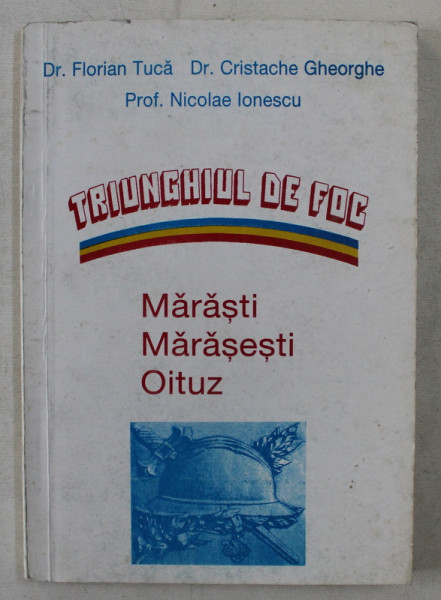TRIUNGHIUL DE FOC - MARASTI , MARASESTI , OITUZ de FLORIAN TUCA , CRISTACHE GHEORGHE , NICOLAE IONESCU , 1997 * MICI DEFECTE