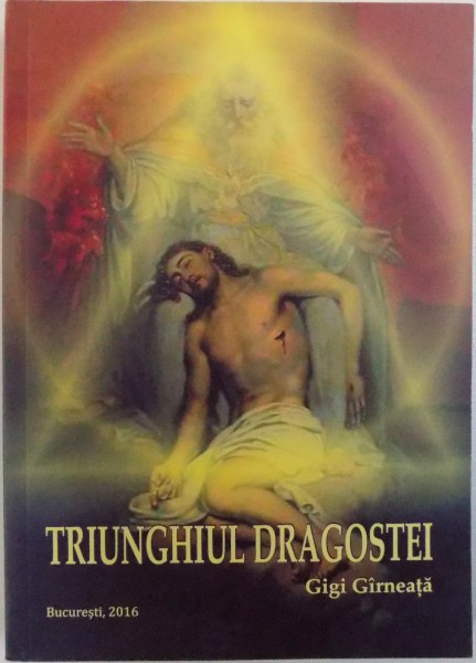 TRIUNGHIUL DRAGOSTEI  - POEZIE RELIGIOASA de GIGI GARNEATA , 2016