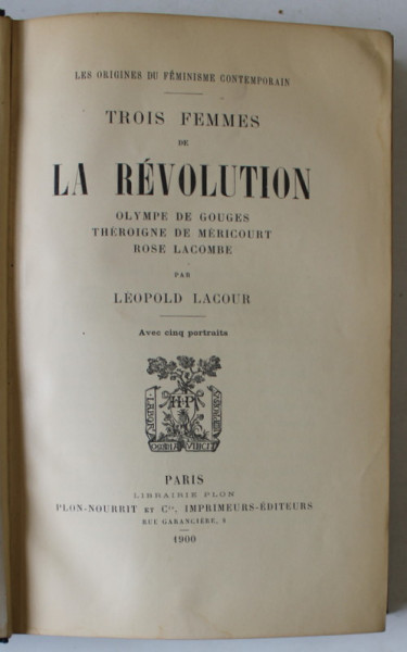TROIS FEMMES DE LA REVOLUTION : OLYMPE DE GOUGES , THEROIGNE DE MERICOURT , ROSE LACOMBE par LEOPOLD LACOUR , 1900