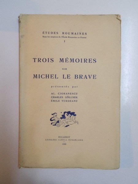Trois Memories sur Michel le Brave - Trei memorii asupra lui Mihai Viteazul, Bucureşti, 1938