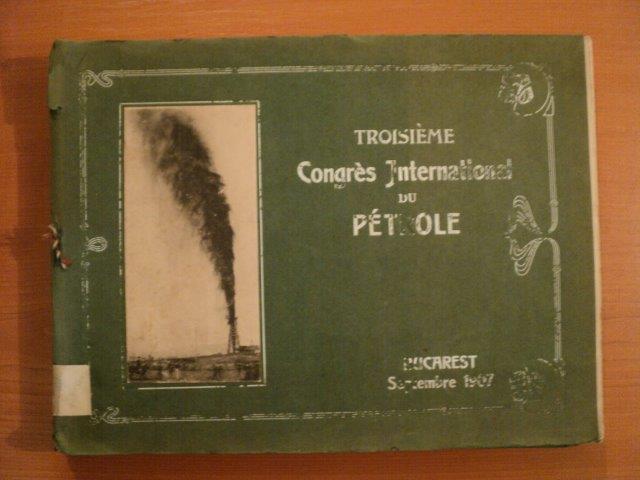 TROISIEME CONGRES INTERNATIONAL DU PETROLE, BUCAREST SEPTEMBRE 1907