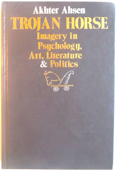 TROJAN HORSE, IMAGERY IN PSYCHOLOGY, ART, LITERATURE AND POLITICS de AKHTER AHSEN, 1984