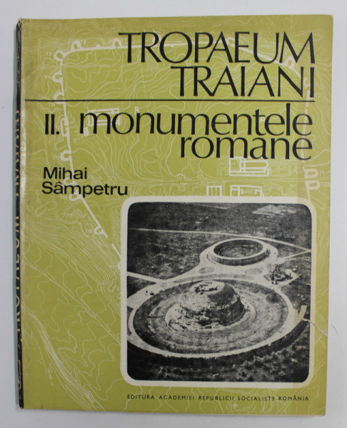 TROPAEUM  TRAIANI . VOLUMUL II - MONUMENTELE ROMANE de MIHAI SAMPETRU , 1984