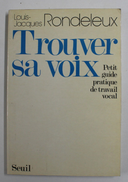 TROUVER SA VOIX - PETIT GUIDE PRATIQUE DE TRAVAIL VOCAL par LOUIS JACQUES RONDELEUX , 1977