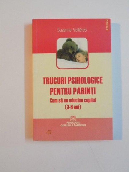 TRUCURI PSIHOLOGICE PENTRU PARINTI , CUM SA NE EDUCAM COPILUL 3 - 6 ANI , de SUZANNE VALLIERES , 2010