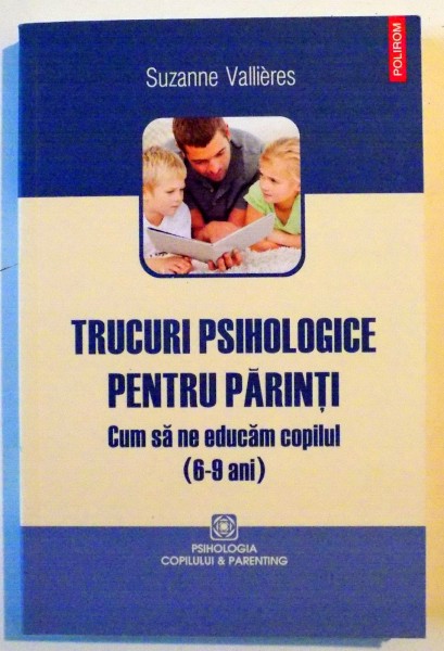 TRUCURI PSIHOLOGICE PENTRU PARINTI , CUM SA NE EDUCAM COPILUL(6-9) de SUZANNE VALLIERES , 2011