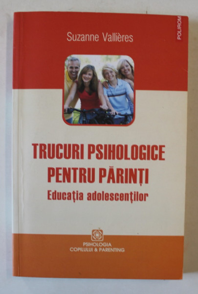 TRUCURI PSIHOLOGICE PENTRU PARINTI , EDUCATIA ADOLESCENTILOR de SUZANNE VALLIERES , 2013
