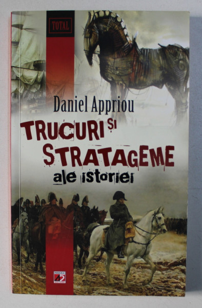TRUCURI SI STRATAGEME ALE ISTORIEI DIN ANTICHITATE PANA LA CEL DE AL DOILEA RAZBOI MONDIAL de DANIEL APPRIOU , 2011