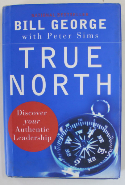 TRUE NORTH by BILL GEORGE , DISCOVER YOUR AUTHENTIC LEADERSHIP , 2007