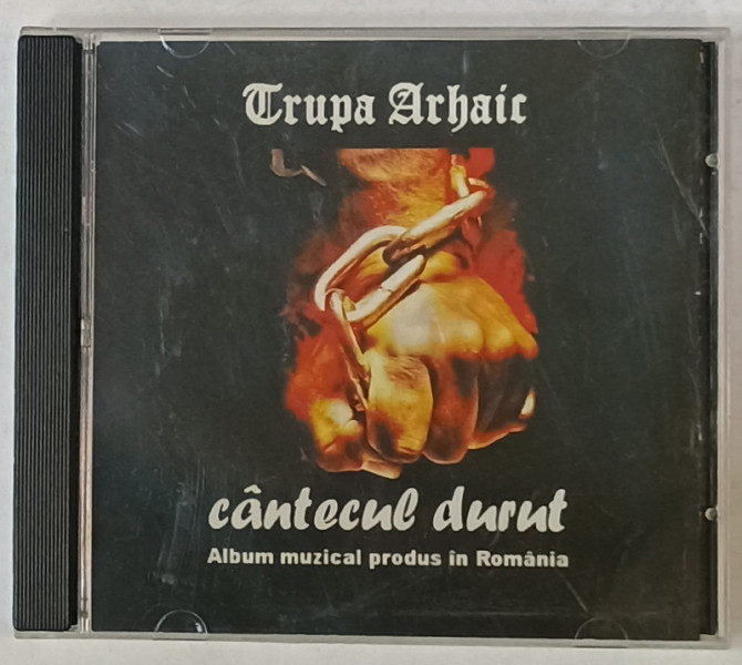 TRUPA ARHAIC , CANTECUL DURUT , ALBUM PRODUS IN ROMANIA , CD , ANII  '90
