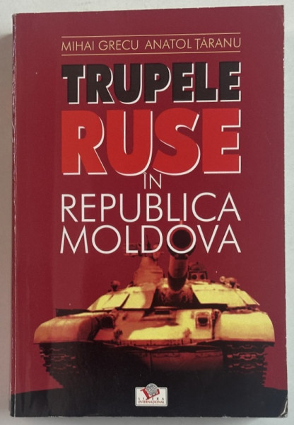 TRUPELE RUSE IN REPUBLICA MOLDOVA de MIHAI  GRECU si ANATOL TARANU , 2004
