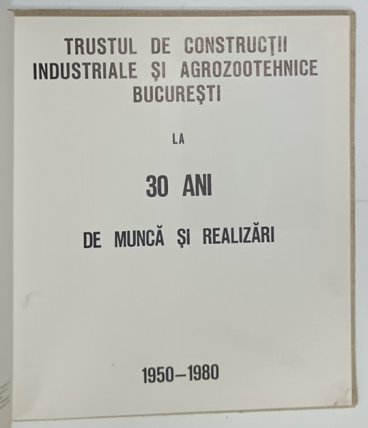 TRUSTUL DE CONSTRUCTII INDUSTRIALE SI AGROZOOTEHNICE BUCURESTI LA 30 DE ANI DE MUNCA SI REALIZARI , 1950 -1980