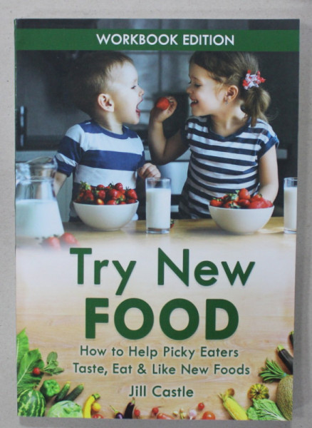TRY NEW FOOD , HOW TO HELP PICKY EATERS ..by JILL CASTLE , 2019