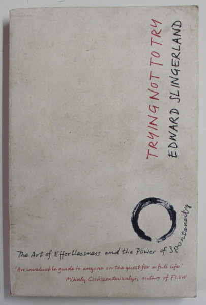 TRYING NOT TO TRY by EDWARD SLINGERLAND , THE ART OF EFFORTLESSNESS ..THE POWER OF SPONTANEITY , 2015, PREZINTA URME DE UZURA
