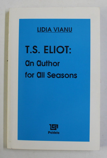 T.S ELIOT : AN AUTHOR FOR ALL SEASONS by LIDIA VIANU , 1997 , DEDICATIE *