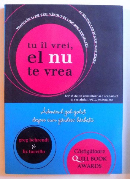 TU IL VREI , EL NU TE VREA - ADEVARUL GOL- GOLUT DESPRE CUM GANDESC BARBATII de GREG BEHRENDT &amp; LIZ TUCCILLO , 2007