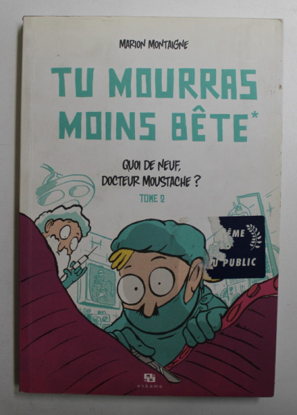 TU MOURRAS MOINS BETE  - QUOI DE NEUF , DOCTEUR MOUSTACHE ? TOME II par MARION MONTAIGNE , CONTINE BENZI DESENATE , 2013