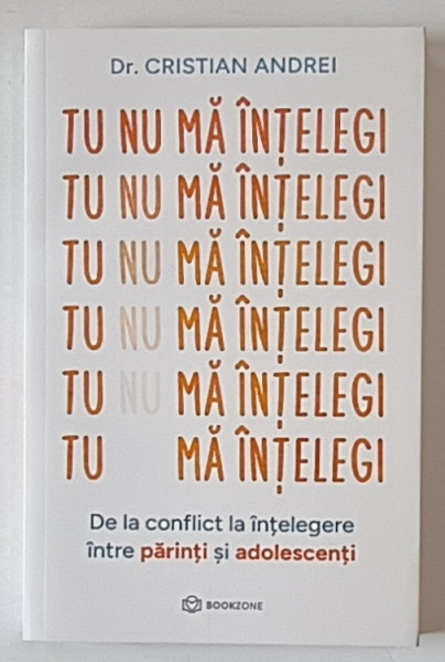 TU NU MA INTELEGI , DE LA CONFLICT LA INTELEGERE INTRE PARINTI SI ADOLESCENTI de CRISTIAN ANDREI , 2024