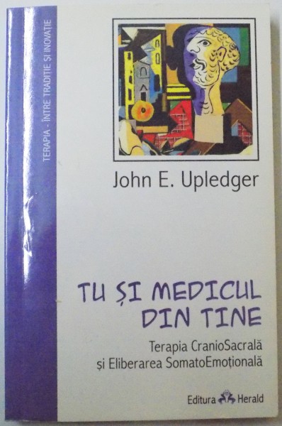 TU SI MEDICUL DIN TINE , TERAPIE CRANIOSACRALA SI ELIBERARE SOMATOEMOTIONALA de JOHN E. UPLEDGER , 2009 *PREZINTA SUBLINIERI CU CREIONUL