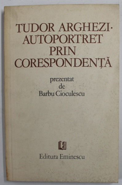 TUDOR ARGHEZI. AUTOPORTRET PRIN CORESPONDENTA prezentat de BARBU CIOCULESCU , 1982