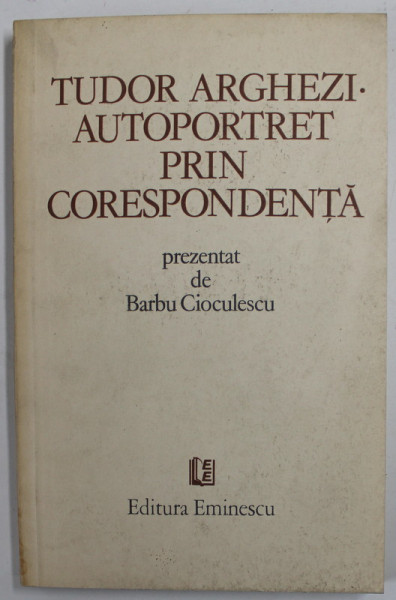 TUDOR ARGHEZI. AUTOPORTRET PRIN CORESPONDENTA prezentat de BARBU CIOCULESCU , 1982