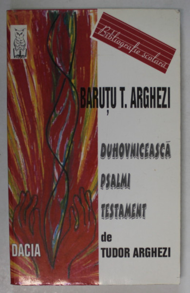 TUDOR ARGHEZI  : DUHOVNICEASCA , PSALMI , TESTAMENT de BARUTU T. ARGHEZI , EVOCARI LITERARE 2001