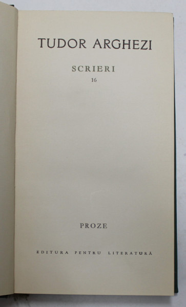 TUDOR  ARGHEZI - SCRIERI , VOLUMUL  16 - PROZE , 1967