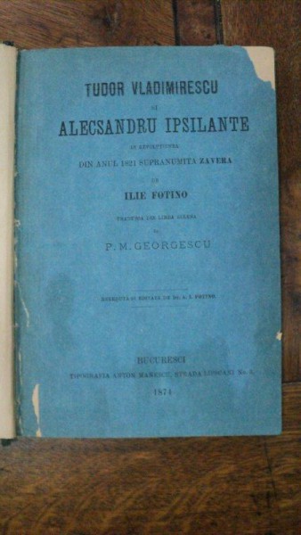 Tudor Vladimirescu si Alexandru Ipsilanti in revolutiunea din anul 1821, Ilie Fotino, Bucuresti 1874