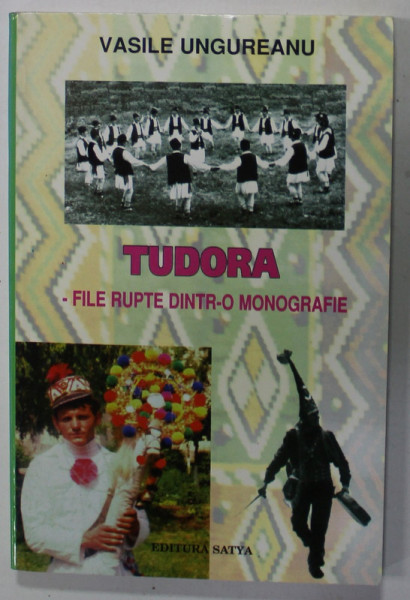 TUDORA , FILE RUPTE DINTR- O MONOGRAFIE de VASILE UNGUREANU , 1999