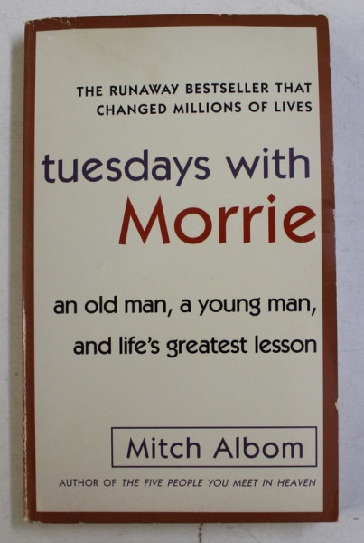 TUESDAY WITH MORRIE - AN OLD MAN , A YOUNG MAN , AND LIFE 'S GREATEST LESSON by MITCH ALBOM , 1997