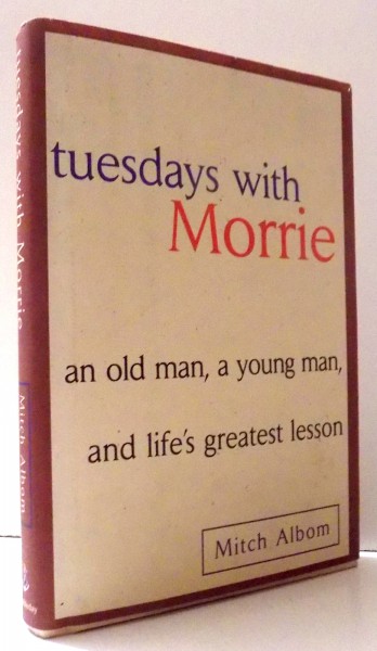 TUESDAYS WITH MORRIE AN OLD MAN , A YOUNG MAN , AND LIFE'S GREATEST LESSON by MITCH ALBOM , 1997