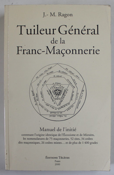 TUILEUR GENERAL DE LA FRANC - MACONNERIE par J. - M. RAGON , MANUEL DE L ' INITIE , 1861 , EDITIE ANASTATICA , REEDITATA  IN 2000