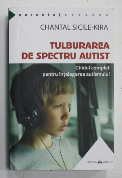 TULBURAREA DE SPECTRU AUTIST de CHANTAL SICILE - KIRA , GHIDUL COMPLET PENTRU INTELEGEREA AUTISMULUI , 2017