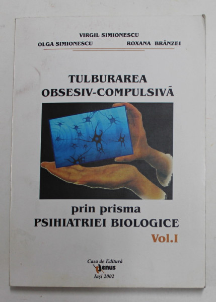 TULBURAREA OBSESIV - COMPULSIVA PRIN PRISMA PSIHIATRIEI BIOLOGICE , VOLUMUL I de VIRGIL SIMIONESCU ..ROXANA BRANZEI , 2002