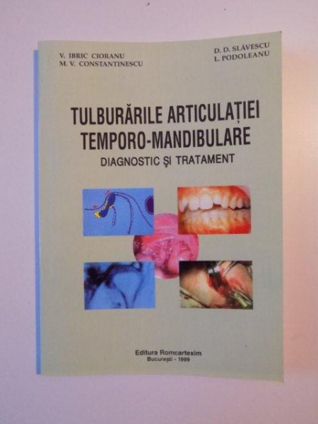 TULBURARILE ARTICULATIEI TEMPORO - MANDIBULARE , DIAGNOSTIC SI TRATAMENT de V. IBRIC CIORANU , M.V. CONSTANTINESCU , D.D. SLAVESCU , L. PODOLEANU , 1999