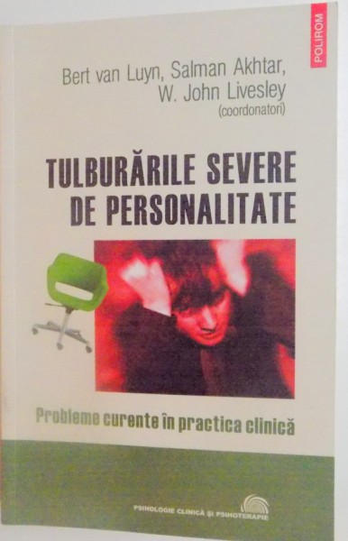 TULBURARILE SEVERE DE PERSONALITATE , PROBLEME CURENTE IN PRACTICA CLINICA de BERT VAN LUYN...W.JOHN LIVESLEY , 2009