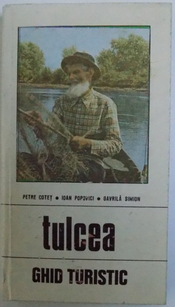 TULCEA   - GHID TURISTIC AL JUDETULUI de PETRE COTET ...GAVRILA SIMION , 1975
