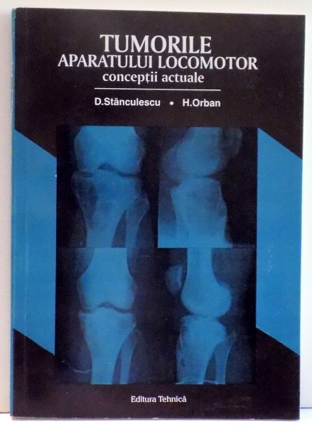 TUMORILE APARATULUI LOCOMOTOR CONCEPTII ACTUALE de D. STANCULESCU , H. ORBAN , 1997