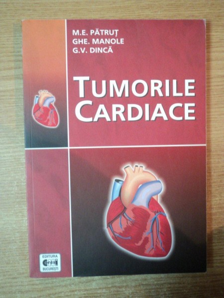 TUMORILE CARDIACE de M. E. PATRUT , GHE. MANOLE , G. V. DINCA , Bucuresti