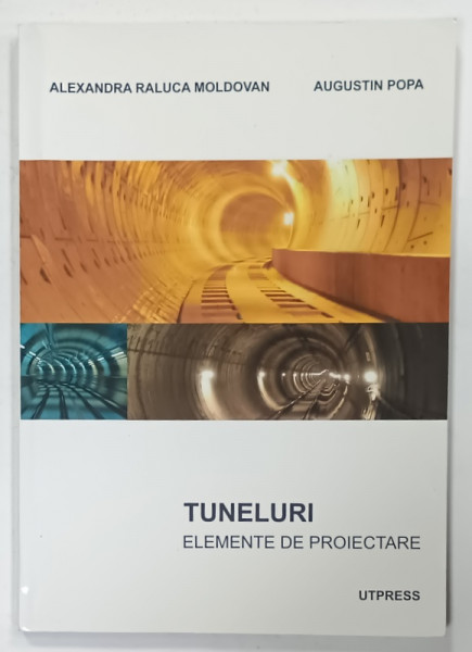 TUNELURI , ELEMENTE DE PROIECTARE de ALEXANDRA  RALUCA MOLDOVAN si AUGUSTIN POPA , 2014