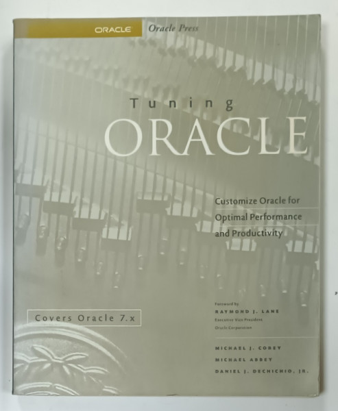 TUNING ORACLE, CUSTOMIZE ORACLE FOR OPTIMAL PERFORMANCE AND PRODUCTIVITY by MICHAEL J. COREY ... DANIEL J. DECHICHIO, JR. , 1995