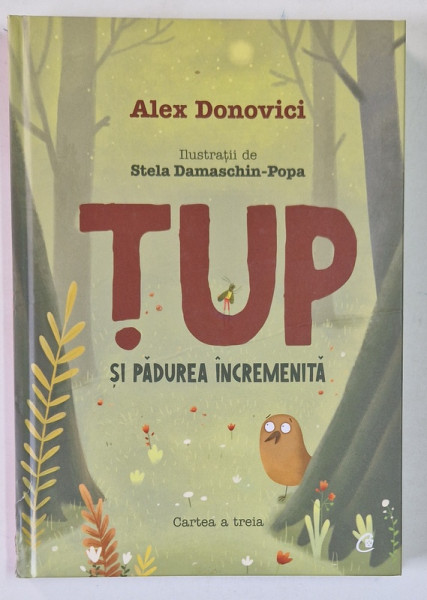 TUP SI PADUREA  INCREMENITA de ALEX DONOVICI , ilustratii de STELA DAMASCHIN - POPA , CARTEA A TREIA , 2019 *MICI DEFECTE COTOR