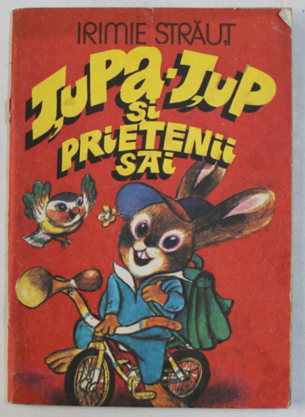 TUPA-TUP SI PRIETENII SAI de IRIMIE STRAUT , ILUSTRATII de POMPILIU DUMITRESCU , 1982