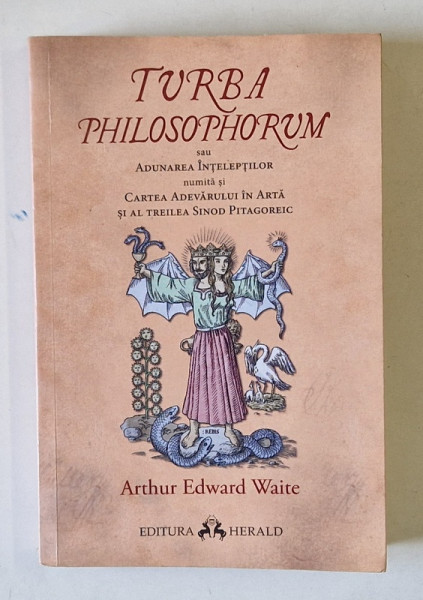TURBA PHILOSOPHORUM SAU ADUNAREA INTELEPTILOR NUMITA CARTEA ADEVARULUI IN ARTA SI AL TREILEA SINOD PITAGOREIC de ARTHUR EDWARD WAITE , 2019
