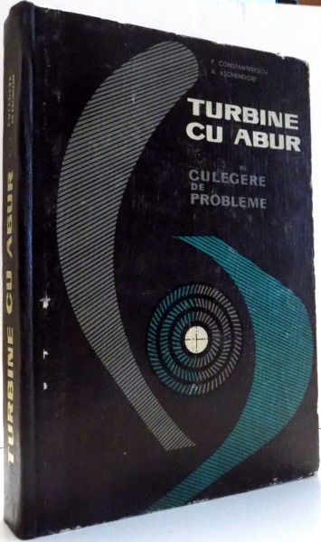 TURBINE CU ABUR, CULEGERE DE PROBLEME de P. CONSTANTINESCU, A. ASCHENDORF , 1966