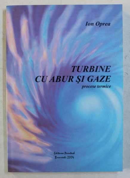 TURBINE CU ABUR SI GAZE - PROCESE TERMICE de ION OPREA , 2004