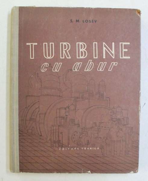 TURBINE CU ABUR SI INSTALATII DE CONDENSARE  - TEORIE , CONSTRUCTIE SI EXPLOATARE  de S.M. LOSEV , 1958