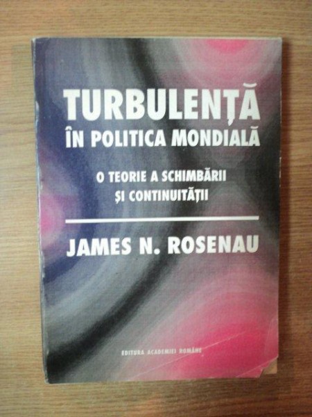 TURBULENTE IN POLITICA MONDIALA . O TEORIE A SCHIMBARII SI CONTINUITATII de JAMES N. ROSENAU , 1990