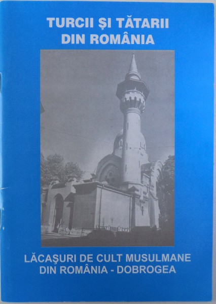 TURCII SI TATARII DIN ROMANIA ( SCURT ISTORIC )  - LACASURI DE CULT MUSULMANE DIN ROMANIA  - DOBROGEA de IBRAM ALI