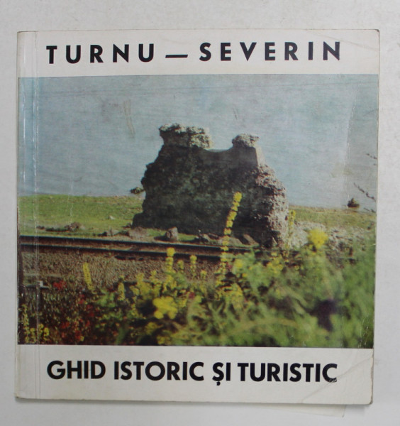 TURNU - SEVERIN , GHID ISTORIC SI TURISTIC de M. DAVIDESCU si T. PAVELOIU , 1969